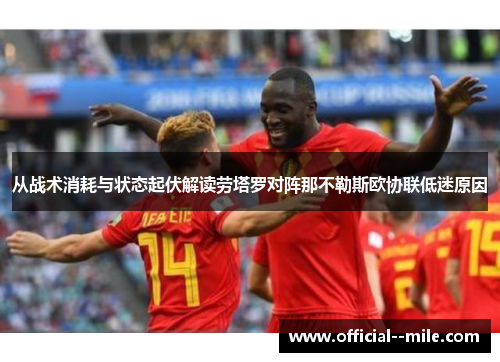 从战术消耗与状态起伏解读劳塔罗对阵那不勒斯欧协联低迷原因