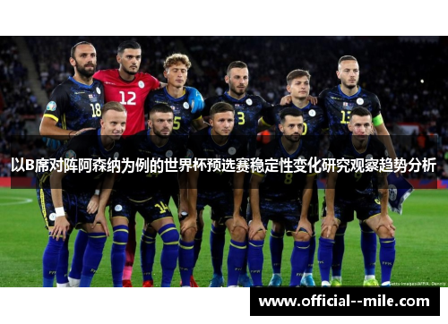 以B席对阵阿森纳为例的世界杯预选赛稳定性变化研究观察趋势分析 以B席对阵阿森纳为例的世界杯预选赛稳定性变化研究观察趋势分析