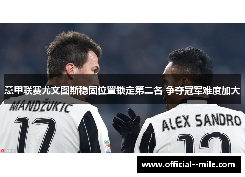意甲联赛尤文图斯稳固位置锁定第二名 争夺冠军难度加大