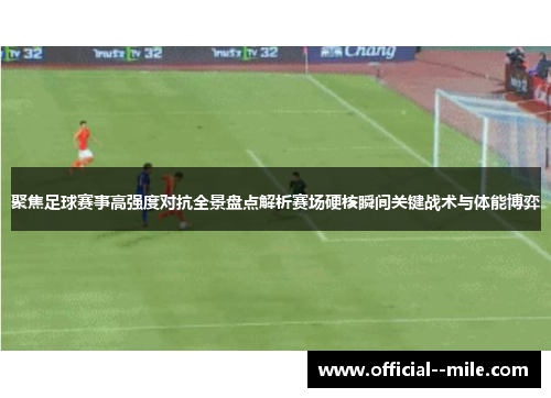 聚焦足球赛事高强度对抗全景盘点解析赛场硬核瞬间关键战术与体能博弈