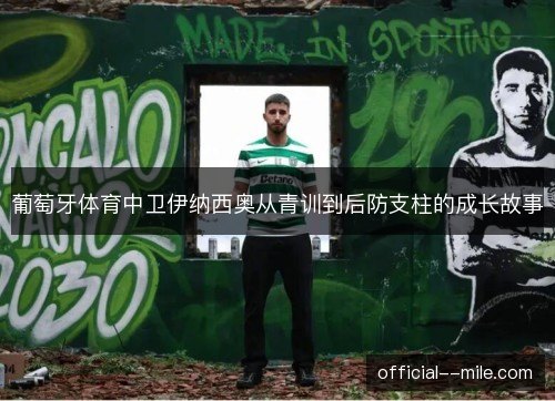 葡萄牙体育中卫伊纳西奥从青训到后防支柱的成长故事